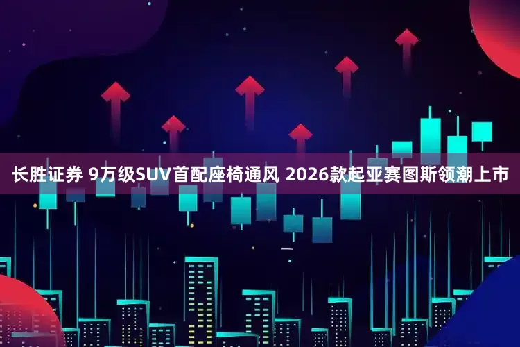 长胜证券 9万级SUV首配座椅通风 2026款起亚赛图斯领潮上市