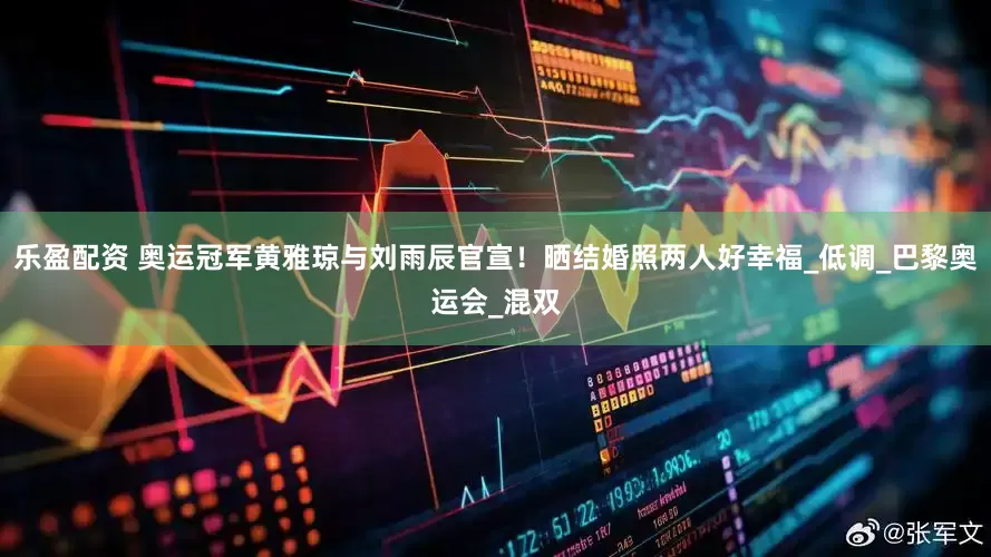 乐盈配资 奥运冠军黄雅琼与刘雨辰官宣！晒结婚照两人好幸福_低调_巴黎奥运会_混双
